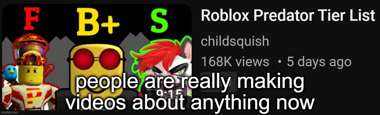 people are really making videos about anything now | made w/ Imgflip meme maker