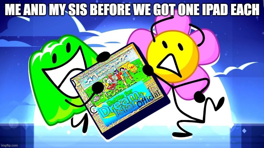 BFB 30 Thumbnail | ME AND MY SIS BEFORE WE GOT ONE IPAD EACH | image tagged in bfb 30 thumbnail | made w/ Imgflip meme maker