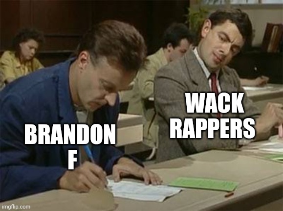 Often imitated, NEVER duplicated | WACK
RAPPERS; BRANDON 
F | image tagged in mr bean copying,trending,viral,funny | made w/ Imgflip meme maker