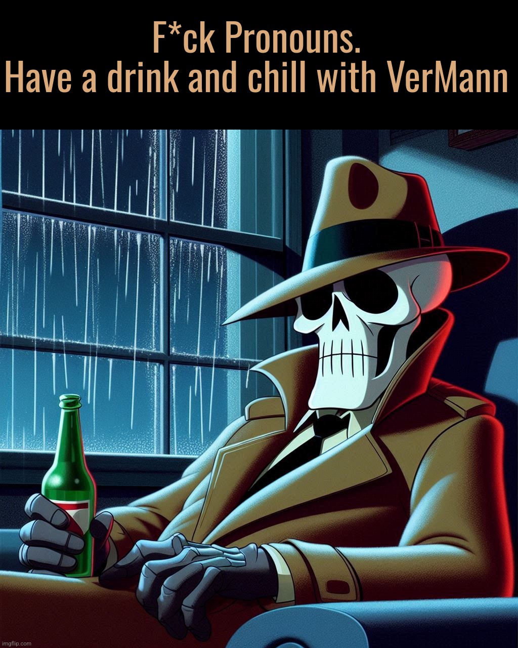 Have a drink and chill with VerMann | F*ck Pronouns.
Have a drink and chill with VerMann | image tagged in timezone,game,idea,movie,cartoon,holy toms malone | made w/ Imgflip meme maker