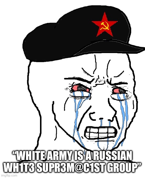 Just because while army has the name white and is anti communist doesn’t mean it’s WS | “WHITE ARMY IS A RUSSIAN WH1T3 SUPR3M@C1ST GROUP” | image tagged in frustrated communist wojak | made w/ Imgflip meme maker