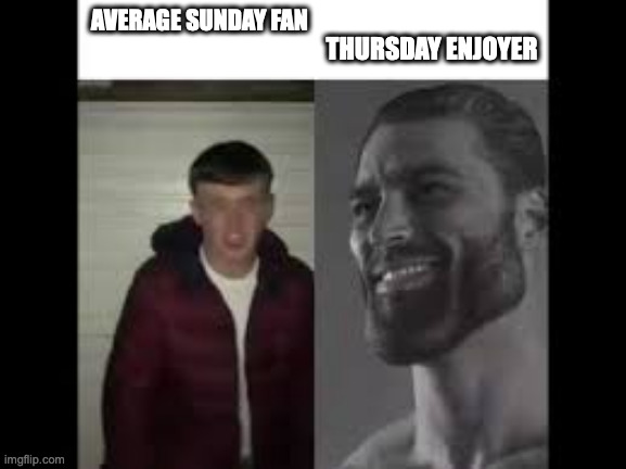 thursdays be like | THURSDAY ENJOYER; AVERAGE SUNDAY FAN | image tagged in giga chad vs beta | made w/ Imgflip meme maker