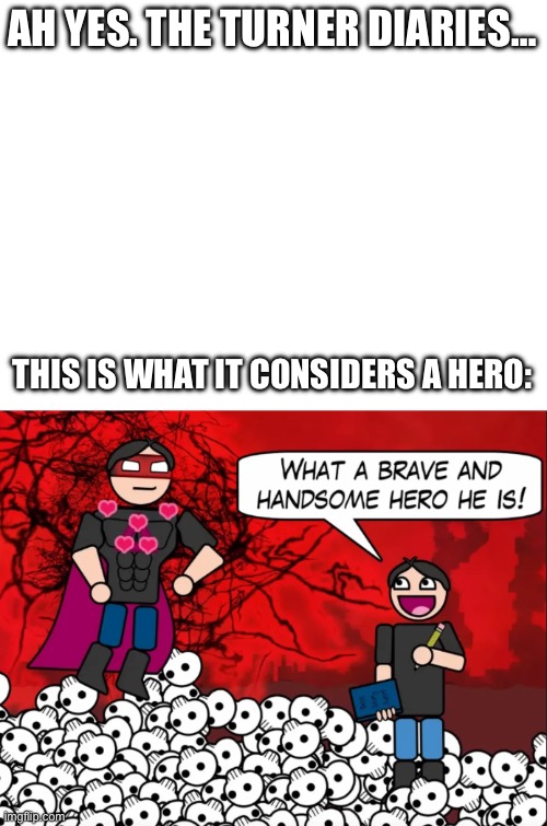 AH YES. THE TURNER DIARIES…; THIS IS WHAT IT CONSIDERS A HERO: | image tagged in terrible writing advice - designated hero | made w/ Imgflip meme maker