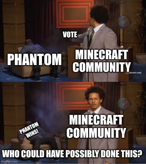 Like, man we should've chose Wildfire, The Great Hunger or at least The Barnacle would've been better! | VOTE; MINECRAFT COMMUNITY; PHANTOM; MINECRAFT COMMUNITY; PHANTOM 
WINS! WHO COULD HAVE POSSIBLY DONE THIS? | image tagged in memes,who killed hannibal | made w/ Imgflip meme maker