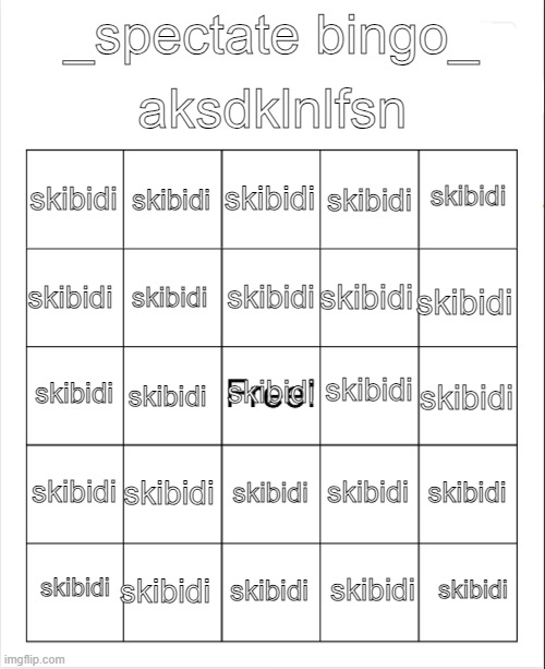 kill me | aksdklnlfsn; _spectate bingo_; skibidi; skibidi; skibidi; skibidi; skibidi; skibidi; skibidi; skibidi; skibidi; skibidi; skibidi; skibidi; skibidi; skibidi; skibidi; skibidi; skibidi; skibidi; skibidi; skibidi; skibidi; skibidi; skibidi; skibidi; skibidi | image tagged in blank bingo | made w/ Imgflip meme maker