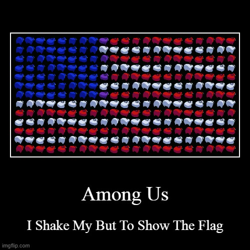 America GIF | Among Us | I Shake My But To Show The Flag | image tagged in funny,demotivationals,america,butt | made w/ Imgflip demotivational maker