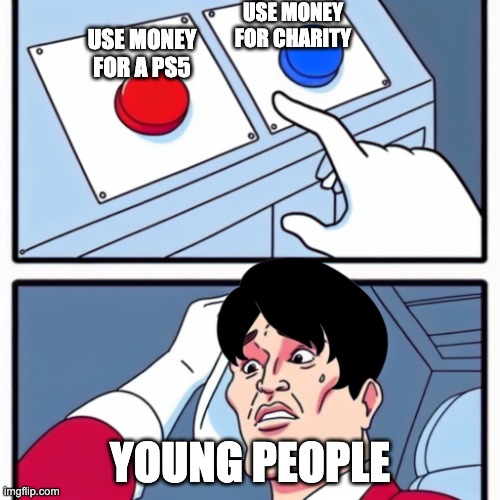 two buttons meme but on the bottom there is a guy pressing the r | USE MONEY FOR CHARITY; USE MONEY FOR A PS5; YOUNG PEOPLE | image tagged in two buttons meme but on the bottom there is a guy pressing the r | made w/ Imgflip meme maker