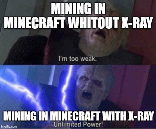 The reality ;) | MINING IN MINECRAFT WHITOUT X-RAY; MINING IN MINECRAFT WITH X-RAY | image tagged in too weak unlimited power | made w/ Imgflip meme maker