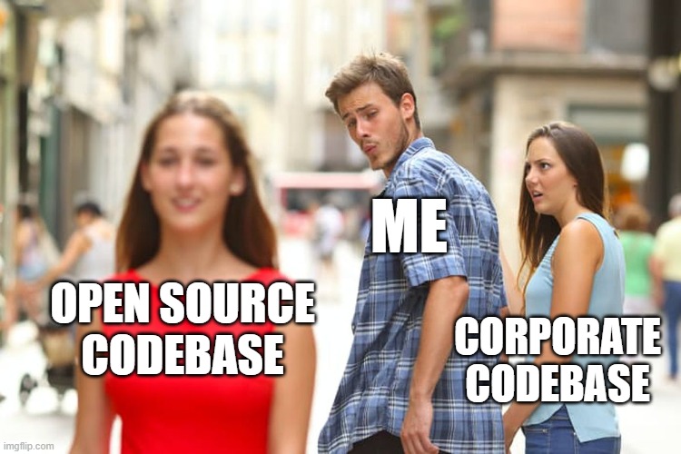 OSS and me | ME; OPEN SOURCE CODEBASE; CORPORATE CODEBASE | image tagged in memes,distracted boyfriend,coding,open source software,programming | made w/ Imgflip meme maker