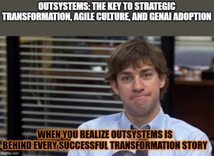 OUTSYSTEMS: THE KEY TO STRATEGIC TRANSFORMATION, AGILE CULTURE, AND GENAI ADOPTION; WHEN YOU REALIZE OUTSYSTEMS IS BEHIND EVERY SUCCESSFUL TRANSFORMATION STORY | made w/ Imgflip meme maker