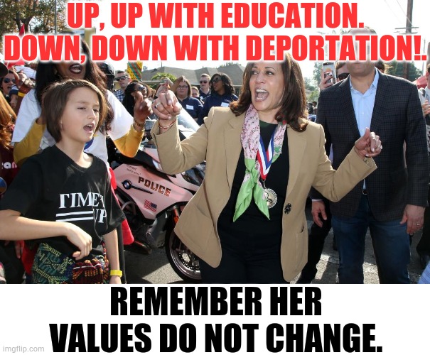 Kamala Harris At A Rally In 2018...Remember Her Values Do Not Change | UP, UP WITH EDUCATION. DOWN, DOWN WITH DEPORTATION!. REMEMBER HER VALUES DO NOT CHANGE. | image tagged in memes,kamala harris,illegal immigration,values,do not,change | made w/ Imgflip meme maker