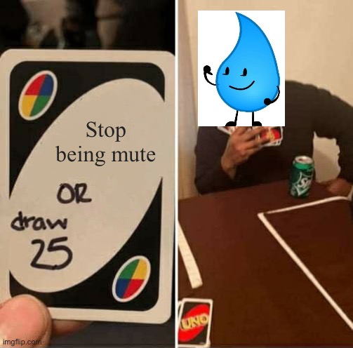 BFDI Slander #Ⅵ | Stop being mute | image tagged in memes,uno draw 25 cards | made w/ Imgflip meme maker