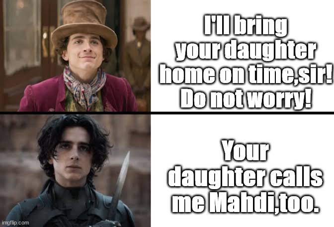 Man has two wolves inside him... | I'll bring your daughter home on time,sir! Do not worry! Your daughter calls me Mahdi,too. | image tagged in chalemet wonka dune | made w/ Imgflip meme maker