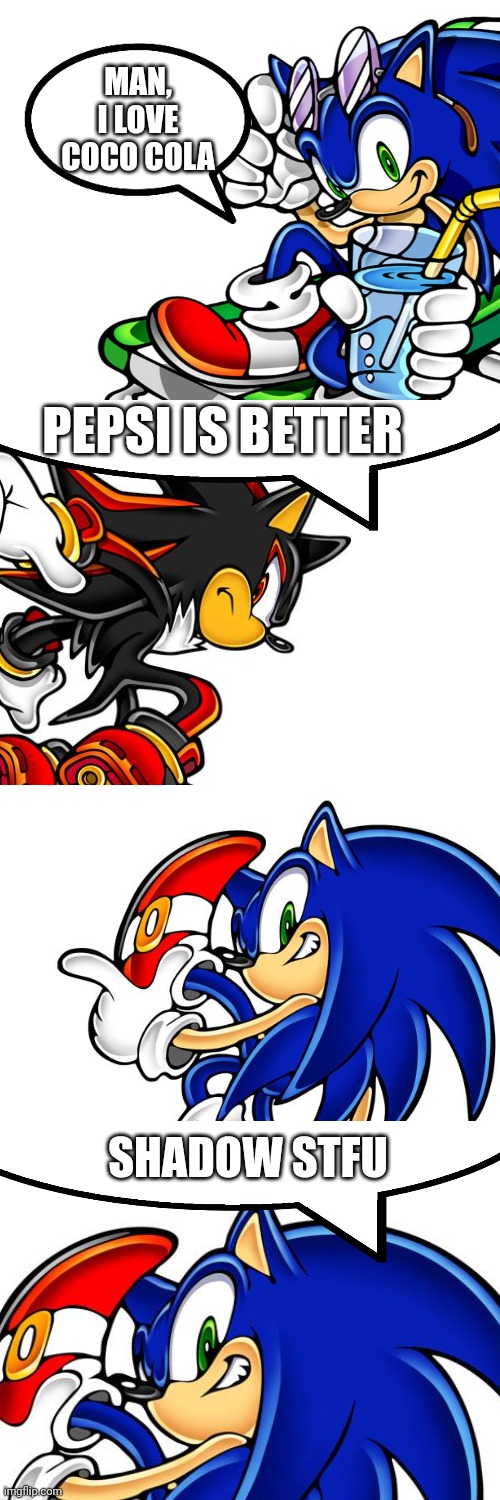 This is a joke, people can prefer one or the other- | MAN, I LOVE COCO COLA; PEPSI IS BETTER; SHADOW STFU | image tagged in sonic,sonic the hedgehog,sonic meme | made w/ Imgflip meme maker