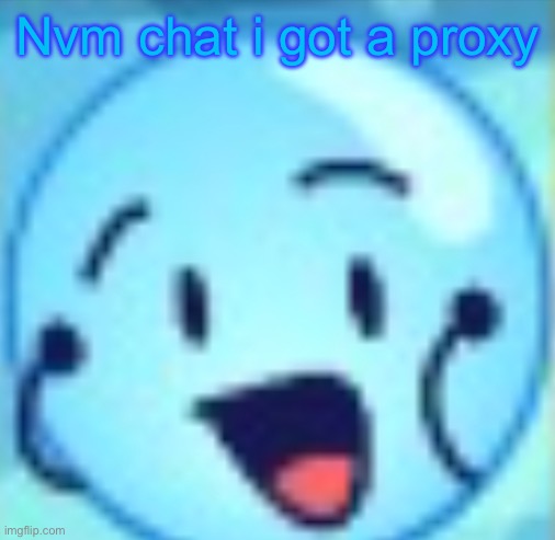 goober | Nvm chat i got a proxy | image tagged in goober | made w/ Imgflip meme maker