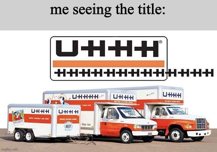 uhhh truck | me seeing the title: | image tagged in uhhh truck | made w/ Imgflip meme maker