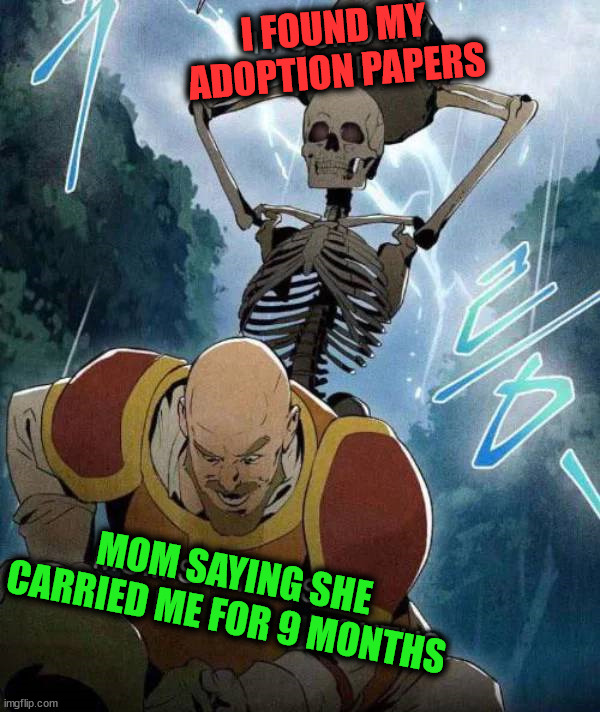 Carried away | I FOUND MY
ADOPTION PAPERS; MOM SAYING SHE
CARRIED ME FOR 9 MONTHS | image tagged in adoption | made w/ Imgflip meme maker