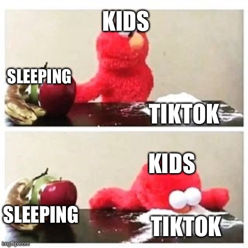 elmo cocaine | KIDS; SLEEPING; TIKTOK; KIDS; SLEEPING; TIKTOK | image tagged in elmo cocaine | made w/ Imgflip meme maker