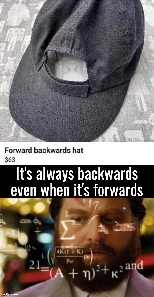 Makes my brain hurt | It's always backwards even when it's forwards | image tagged in trying to calculate how much sleep i can get,hats,confusing | made w/ Imgflip meme maker