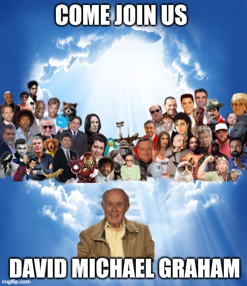 Goodbye David Graham? | COME JOIN US; DAVID MICHAEL GRAHAM | image tagged in come join us x,memes,rest in peace | made w/ Imgflip meme maker