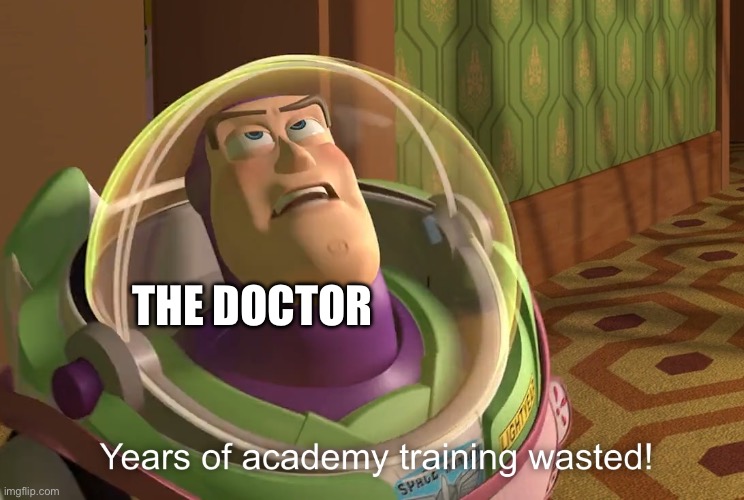 years of academy training wasted | THE DOCTOR | image tagged in years of academy training wasted | made w/ Imgflip meme maker