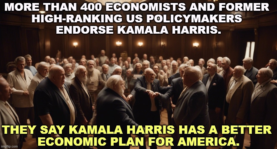 Trump's economic plan will raise your cost of living. | MORE THAN 400 ECONOMISTS AND FORMER 
HIGH-RANKING US POLICYMAKERS 
ENDORSE KAMALA HARRIS. THEY SAY KAMALA HARRIS HAS A BETTER 
ECONOMIC PLAN FOR AMERICA. | image tagged in kamala harris,better,economy,trump,garbage | made w/ Imgflip meme maker