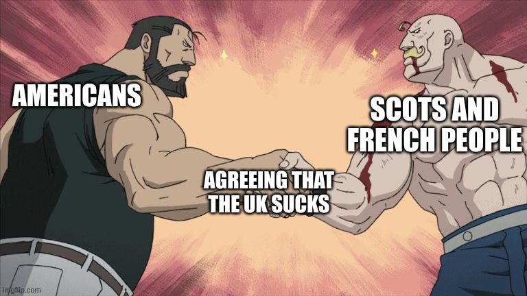 image title | SCOTS AND FRENCH PEOPLE; AMERICANS; AGREEING THAT THE UK SUCKS | image tagged in manly handshake | made w/ Imgflip meme maker