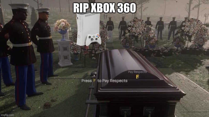 Microsoft shut down its store,Rip Xbox 360 Your service will not be forgotten | RIP XBOX 360 | image tagged in press f to pay respects,xbox 360,fate,respect | made w/ Imgflip meme maker