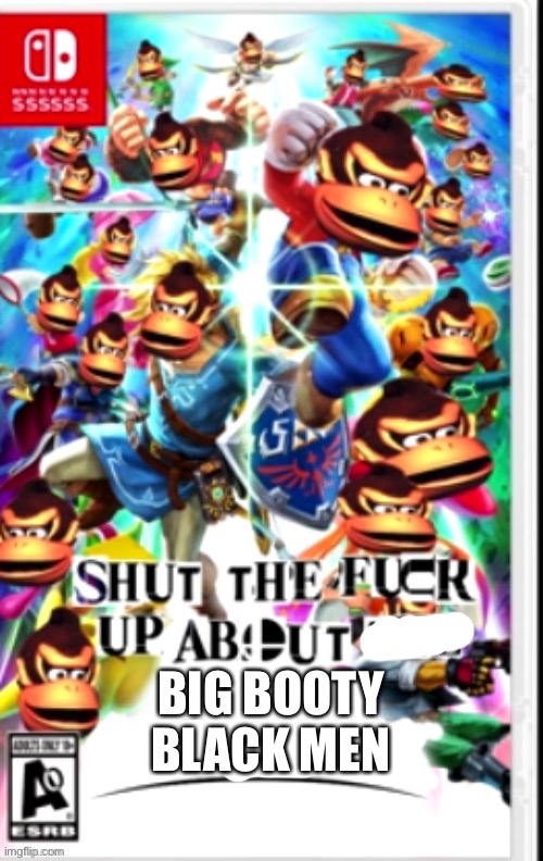 stfu about x | BIG BOOTY BLACK MEN | image tagged in stfu about x | made w/ Imgflip meme maker
