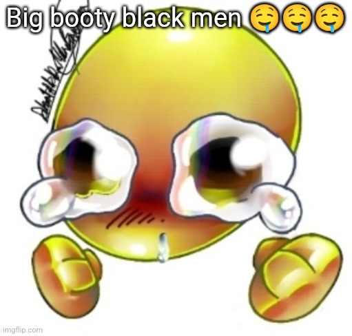 Ggghhhhhghghghhhgh | Big booty black men 🤤🤤🤤 | image tagged in ggghhhhhghghghhhgh | made w/ Imgflip meme maker