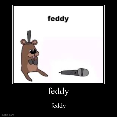 feddy | feddy | image tagged in funny,demotivationals,fnaf | made w/ Imgflip demotivational maker