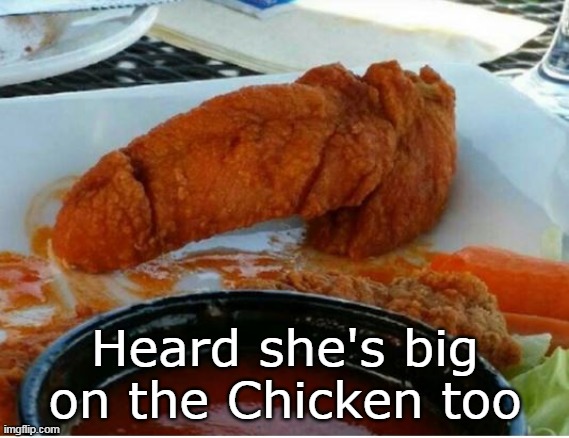 Heard she's big on the Chicken too | made w/ Imgflip meme maker