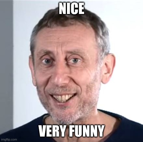 nice Michael Rosen | NICE VERY FUNNY | image tagged in nice michael rosen | made w/ Imgflip meme maker