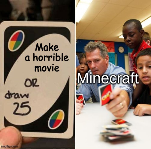 Draw 25 doesn't draw | Make a horrible movie; Minecraft | image tagged in draw 25 doesn't draw,memes,funny,for real | made w/ Imgflip meme maker