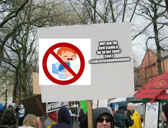 legalise it! | WHY BAN THE NEW SCANIA IF WE DO NOT SNORT COKE? 
#LEGALISESCANIADIAHORREHA | image tagged in blank protest sign,colorfuelstudio,scania,new zealand | made w/ Imgflip meme maker