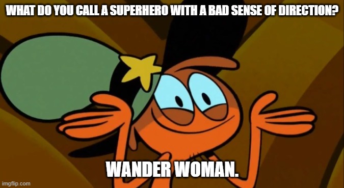 Daily Bad Dad Joke 09/24/2024 | WHAT DO YOU CALL A SUPERHERO WITH A BAD SENSE OF DIRECTION? WANDER WOMAN. | image tagged in wander shrug | made w/ Imgflip meme maker