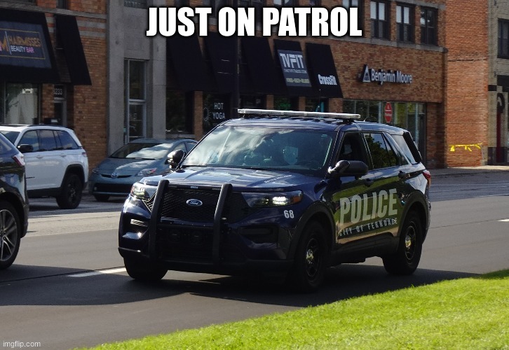 police car | JUST ON PATROL | image tagged in police car | made w/ Imgflip meme maker