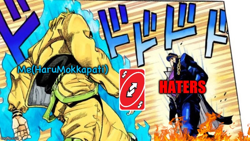 Haters are down even if I’m dio. I’d use that uno reverse | Me(HaruMokkapati); HATERS | image tagged in dio vs jotaro | made w/ Imgflip meme maker