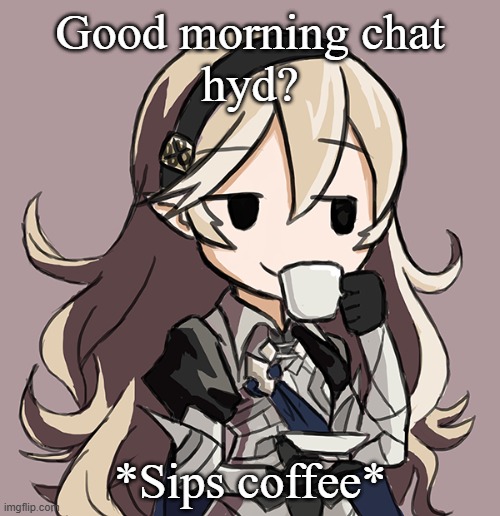 Corrin Being Smug While Drinking Tea | Good morning chat
hyd? *Sips coffee* | image tagged in corrin being smug while drinking tea | made w/ Imgflip meme maker