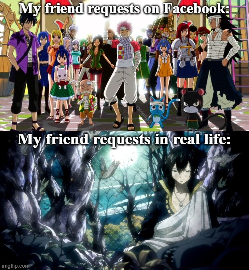 Fairy Tail Memes | My friend requests on Facebook:; ChristinaO; My friend requests in real life: | image tagged in memes,fairy tail memes,fairy tail meme,zeref dragneel,facebook,anime memes | made w/ Imgflip meme maker