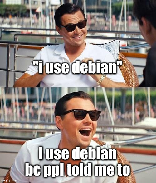 Leonardo Dicaprio Wolf Of Wall Street | "i use debian"; i use debian bc ppl told me to | image tagged in memes,leonardo dicaprio wolf of wall street | made w/ Imgflip meme maker