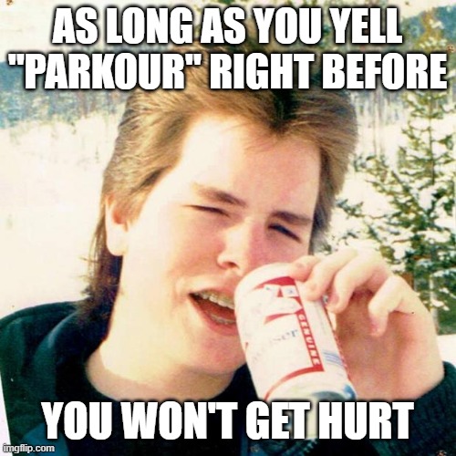 Eighties Teen Meme | AS LONG AS YOU YELL "PARKOUR" RIGHT BEFORE YOU WON'T GET HURT | image tagged in memes,eighties teen | made w/ Imgflip meme maker