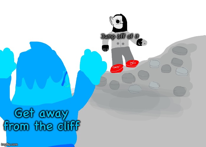 Don’t let this happen? | Jump off of it; Get away from the cliff | image tagged in the uncanny and canny meet | made w/ Imgflip meme maker