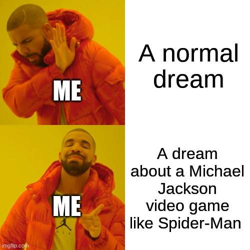 This actually happened last night | A normal dream; ME; A dream about a Michael Jackson video game like Spider-Man; ME | image tagged in memes,drake hotline bling | made w/ Imgflip meme maker