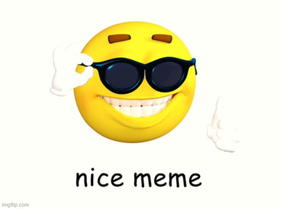 nice meme | image tagged in nice meme | made w/ Imgflip meme maker