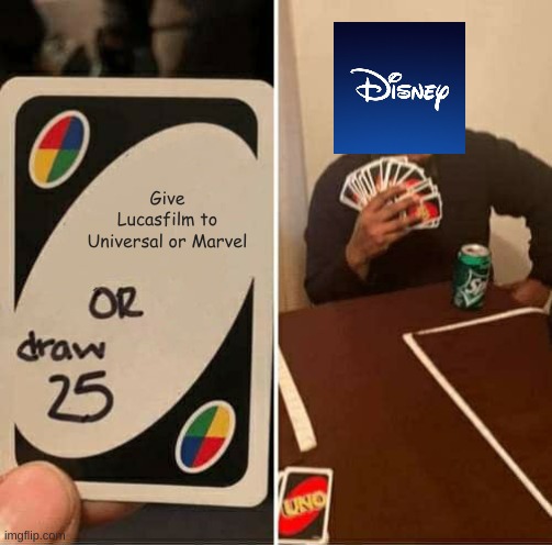 UNO Draw 25 Cards | Give Lucasfilm to Universal or Marvel | image tagged in memes,uno draw 25 cards | made w/ Imgflip meme maker