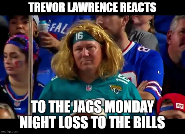 Trev | TREVOR LAWRENCE REACTS; TO THE JAGS MONDAY NIGHT LOSS TO THE BILLS | image tagged in trevor lawrence | made w/ Imgflip meme maker