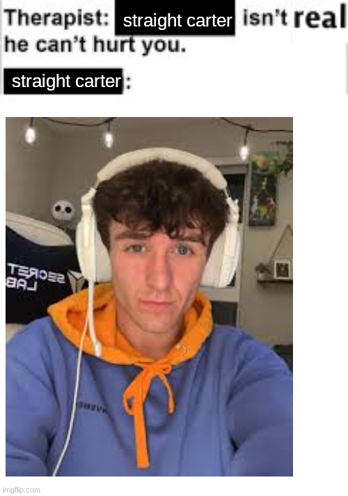 It cant hurt you | straight carter; straight carter | image tagged in it cant hurt you | made w/ Imgflip meme maker