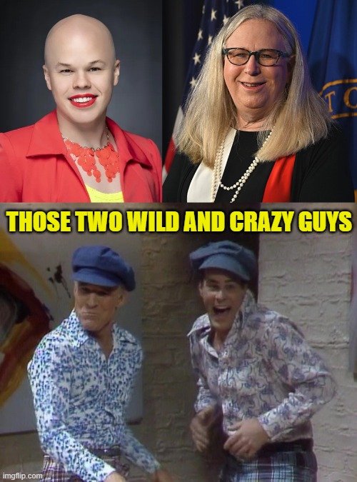 Two wild and crazy guys | THOSE TWO WILD AND CRAZY GUYS | image tagged in snl,crossdresser,crossdressing,make america great again,maga,trans | made w/ Imgflip meme maker