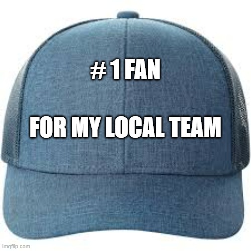 memes by Brad - Generic #1 fan ball cap - humor | # 1 FAN; FOR MY LOCAL TEAM | image tagged in funny,sports,hats,we are number one,humor,team | made w/ Imgflip meme maker